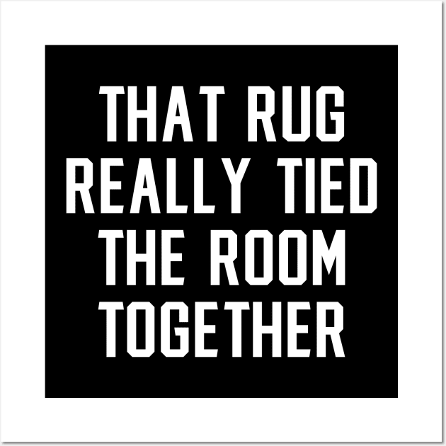 Big Lebowski Quote, That rug really tied the room together Wall Art by MIKOLTN